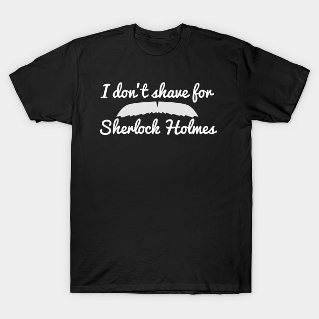 I don't shave for Sherlock Holmes T-Shirt by ZombieMedia